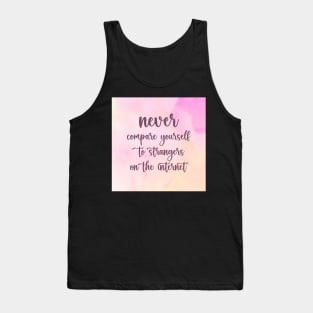 NEVER Compare Yourself To Strangers On The Internet Tank Top